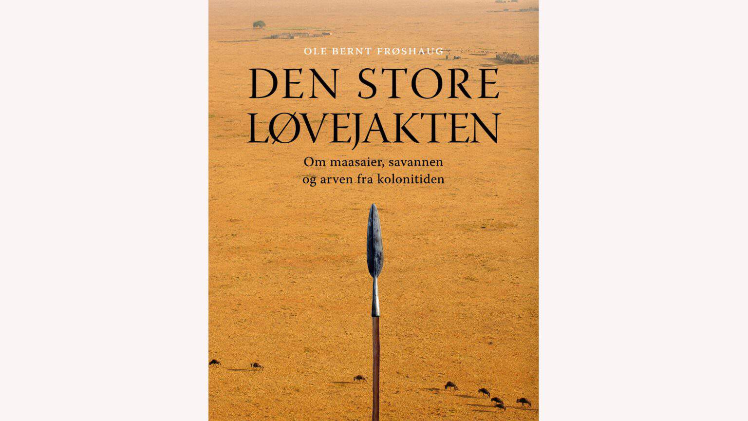 Den store løvejakten - om maasaier, savannen og arven fra kolonitiden ...