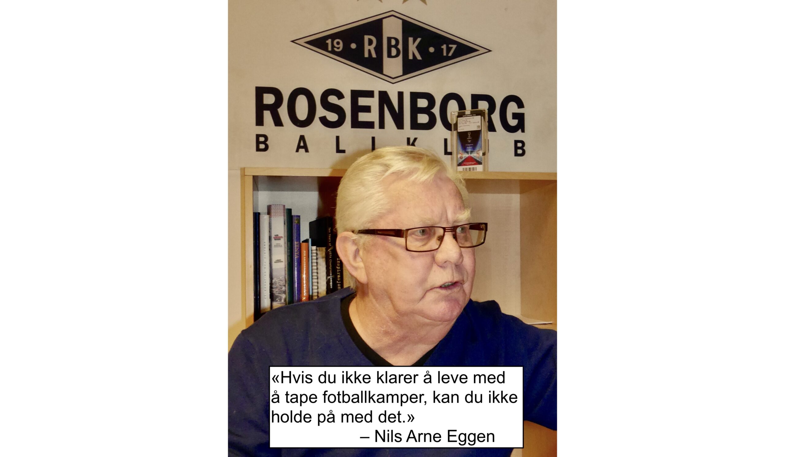 Nils Arne Eggen, foto Jon Morten Melhus - sitat Hvis du ikke klarer å leve med å tape fotballkamper, kan du ikke holde på med det –P1100103