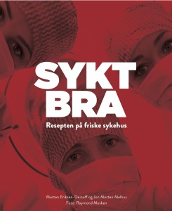 "Sykt bra - Resepten på friske sykehus" om gode og engasjerende sykehus-organisasjoner av Eriksen-Deinoff og Melhus